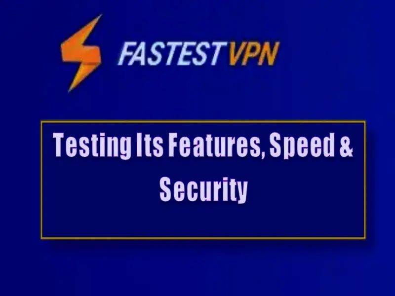 FastestVPN Review - Testing its Features, Speed & Security